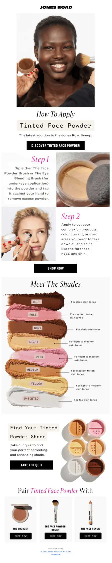 JRB-new-customer-email-drip-marketing Image shows an educational email from Jones Road Beauty featuring a tinted face powder and step-by-step instructions on how to apply it. It also includes an eye-catching visual of each shade and a link to a quiz a subscriber can take to find their perfect shade.