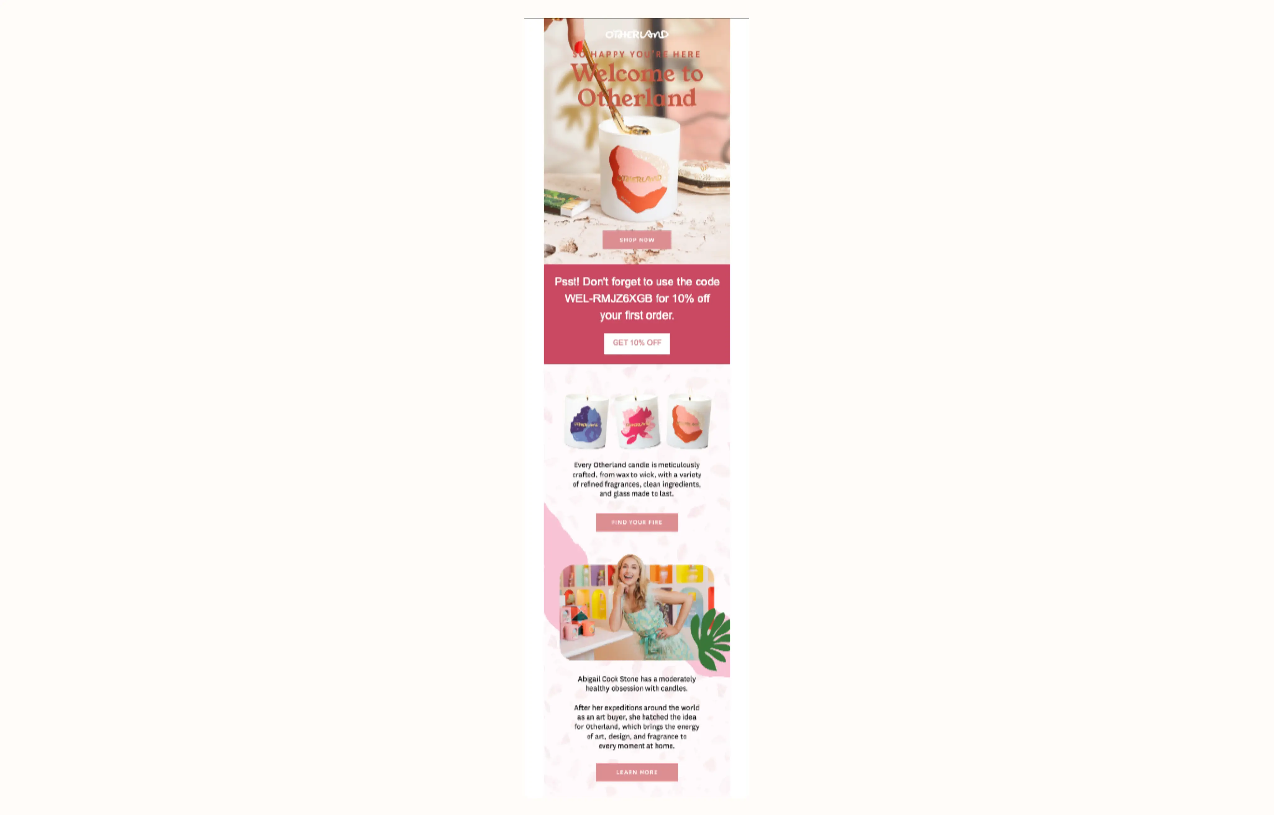 Image shows a welcome flow from candle brand Otherland. Highly visual and vibrantly colored, the email offers 10% off to new subscribers, includes a “Find Your Fire” CTA that directs new subscribers to Otherland’s candle selection, and explains their founder’s story and Otherland’s brand mission.